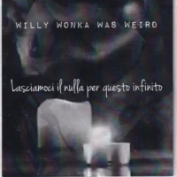 Willy wonka was weird - Lasciamociil nulla per questo infito (cd )