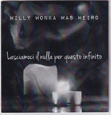 Willy wonka was weird – Lasciamociil nulla per questo infito (cd )